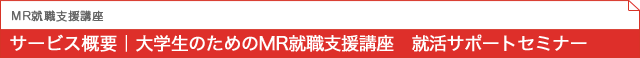 MR就職支援講座 サービス概要|大学生のためのMR就職支援講座 就活サポートセミナー